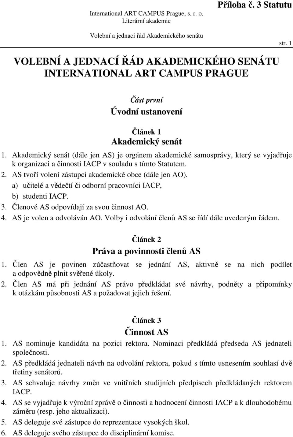 a) učitelé a vědečtí či odborní pracovníci IACP, b) studenti IACP. 3. Členové AS odpovídají za svou činnost AO. 4. AS je volen a odvoláván AO. Volby i odvolání členů AS se řídí dále uvedeným řádem.