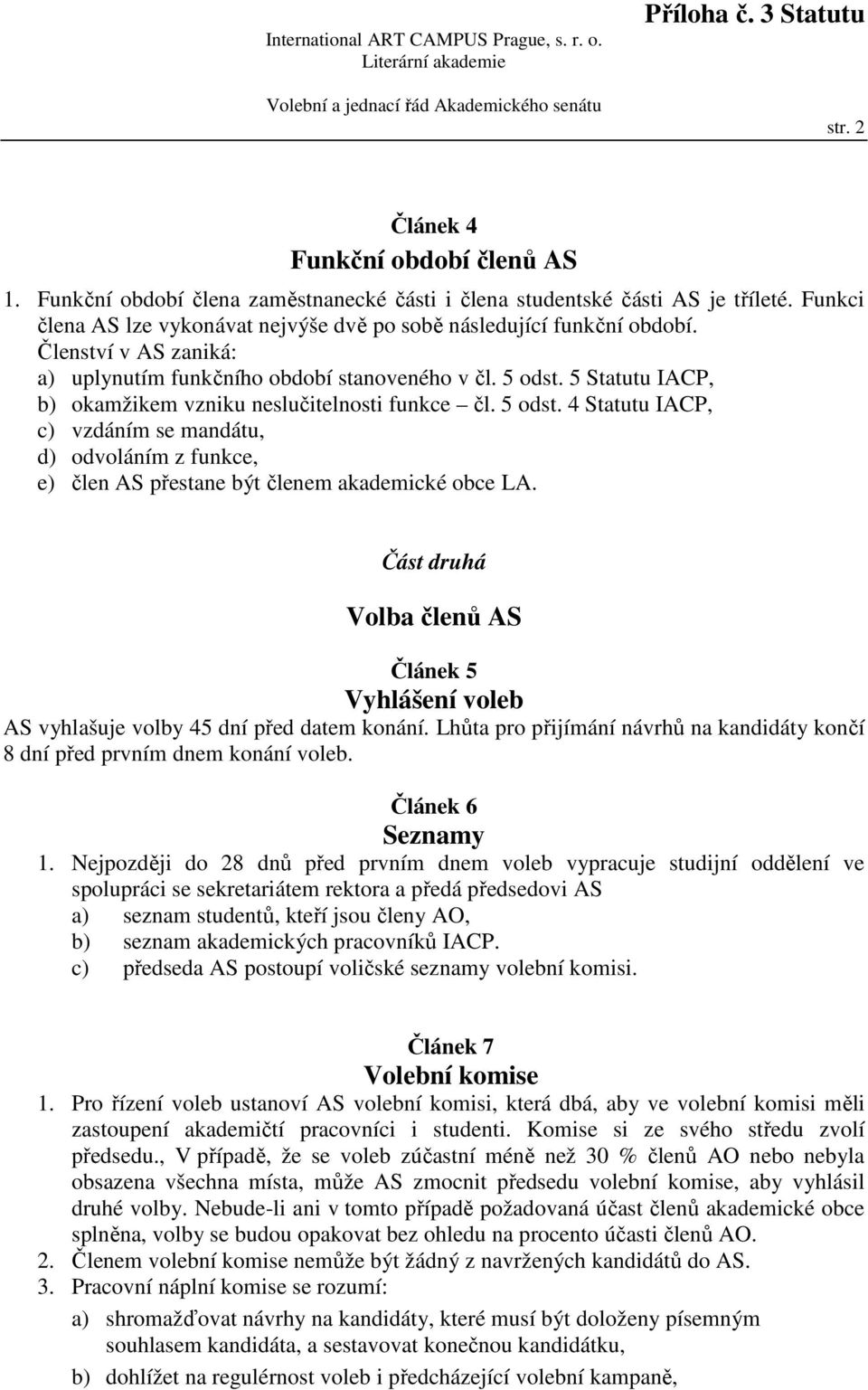 5 Statutu IACP, b) okamžikem vzniku neslučitelnosti funkce čl. 5 odst. 4 Statutu IACP, c) vzdáním se mandátu, d) odvoláním z funkce, e) člen AS přestane být členem akademické obce LA.