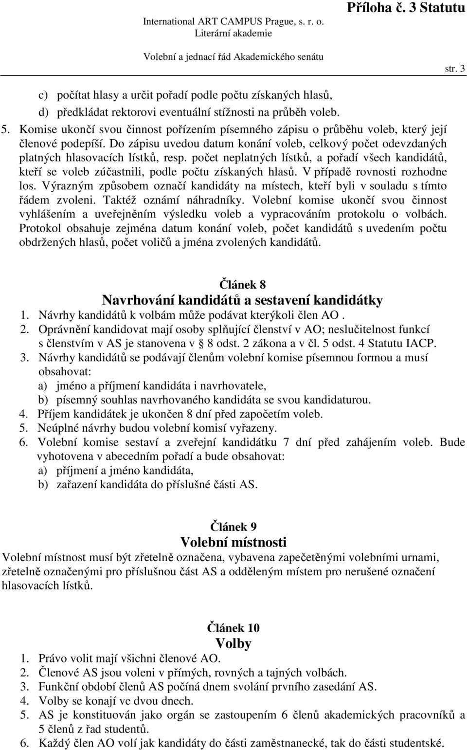 počet neplatných lístků, a pořadí všech kandidátů, kteří se voleb zúčastnili, podle počtu získaných hlasů. V případě rovnosti rozhodne los.