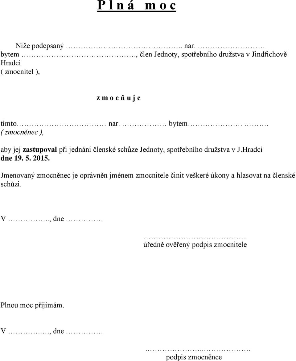 . ( zmocněnec ), aby jej zastupoval při jednání členské schůze Jednoty, spotřebního družstva v J.Hradci dne 19. 5.