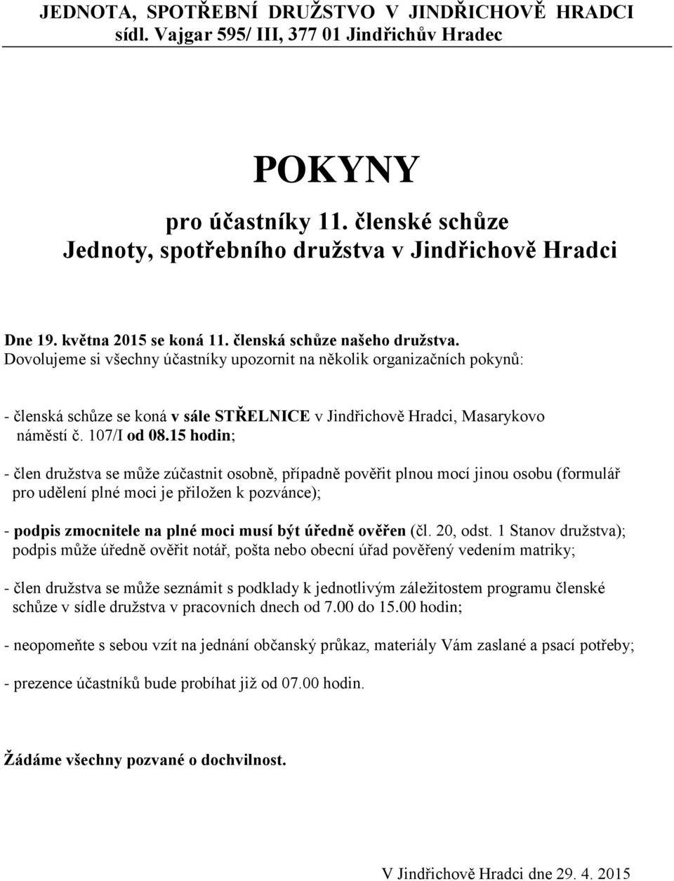 Dovolujeme si všechny účastníky upozornit na několik organizačních pokynů: - členská schůze se koná v sále STŘELNICE v Jindřichově Hradci, Masarykovo náměstí č. 107/I od 08.