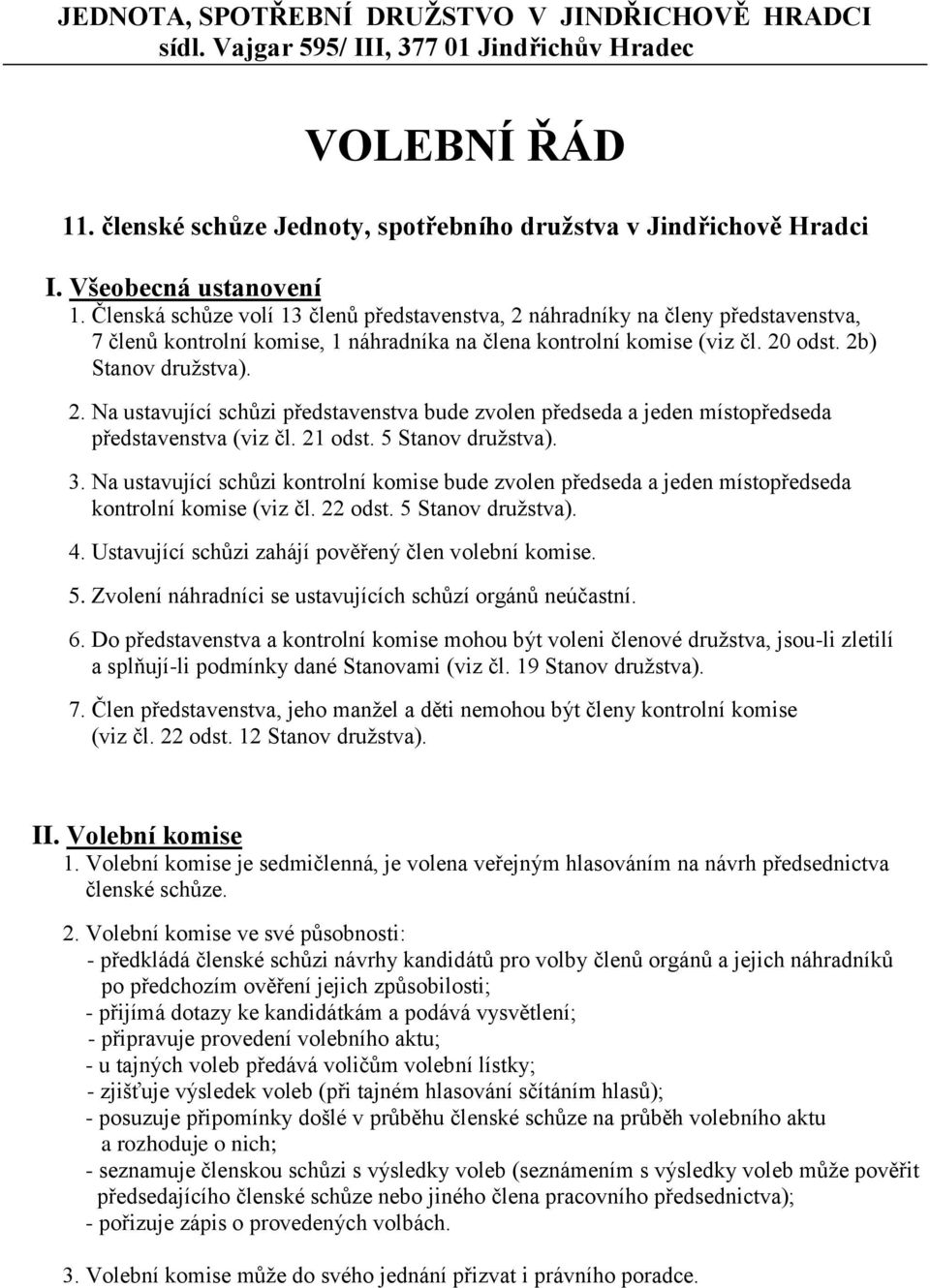 2b) Stanov družstva). 2. Na ustavující schůzi představenstva bude zvolen předseda a jeden místopředseda představenstva (viz čl. 21 odst. 5 Stanov družstva). 3.