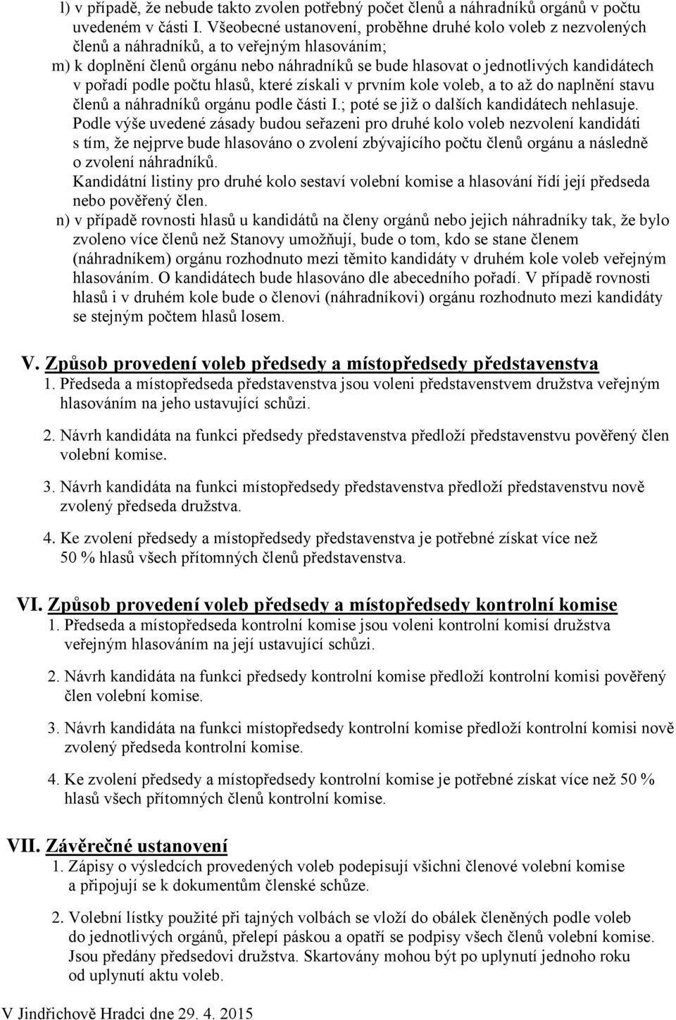 pořadí podle počtu hlasů, které získali v prvním kole voleb, a to až do naplnění stavu členů a náhradníků orgánu podle části I.; poté se již o dalších kandidátech nehlasuje.