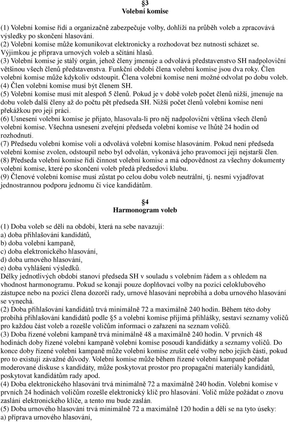 (3) Volební komise je stálý orgán, jehož členy jmenuje a odvolává představenstvo SH nadpoloviční většinou všech členů představenstva. Funkční období člena volební komise jsou dva roky.