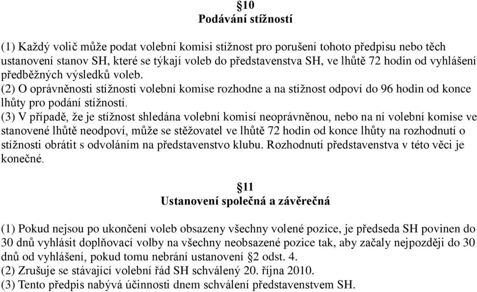 (3) V případě, že je stížnost shledána volební komisí neoprávněnou, nebo na ní volební komise ve stanovené lhůtě neodpoví, může se stěžovatel ve lhůtě 72 hodin od konce lhůty na rozhodnutí o