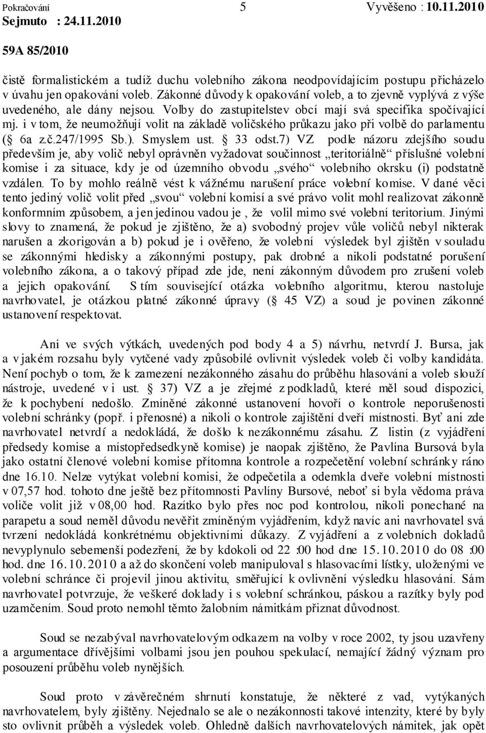 i v tom, že neumožňují volit na základě voličského průkazu jako při volbě do parlamentu ( 6a z.č.247/1995 Sb.). Smyslem ust. 33 odst.