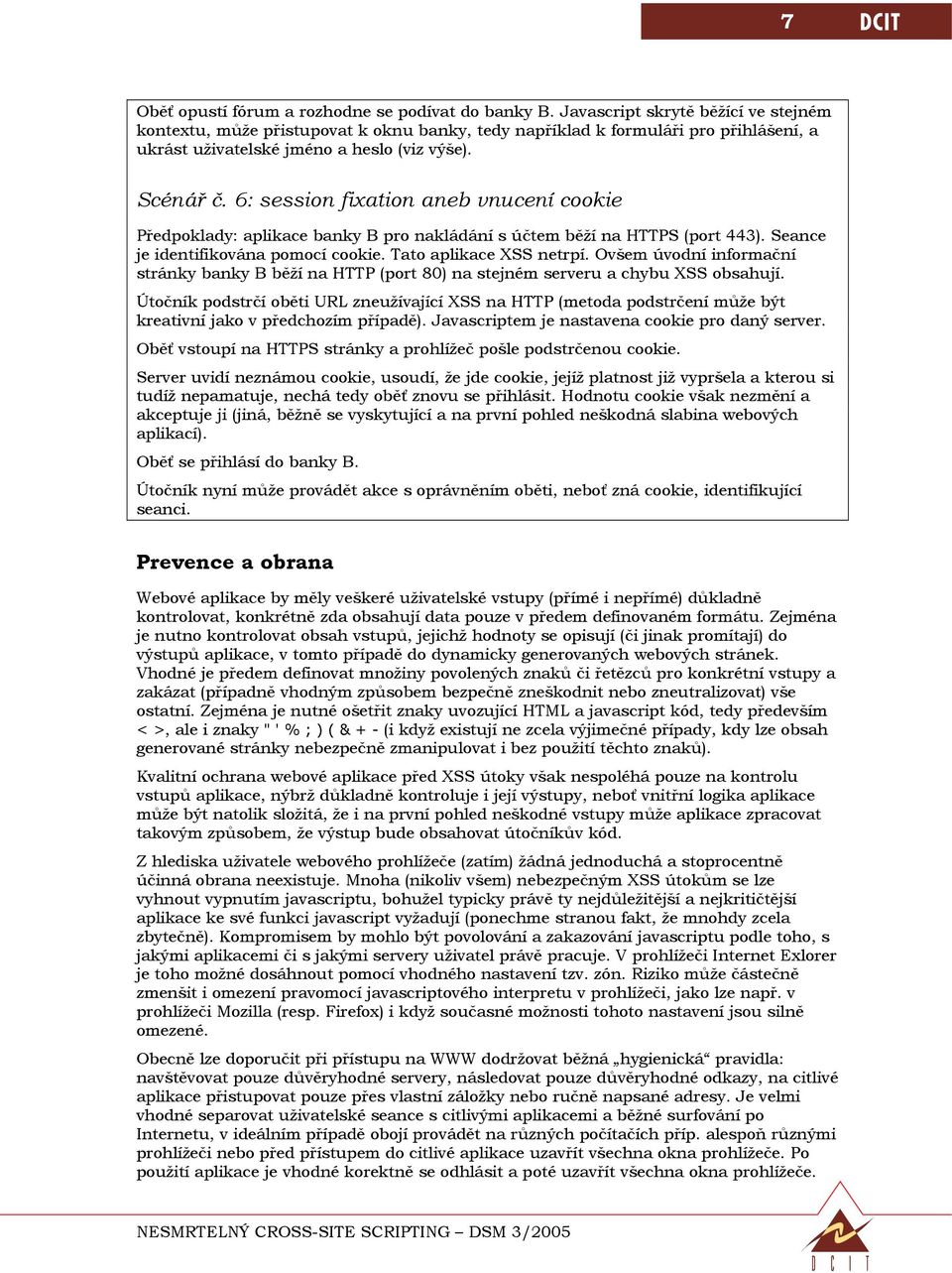 6: session fixation aneb vnucení cookie Předpoklady: aplikace banky B pro nakládání s účtem běží na HTTPS (port 443). Seance je identifikována pomocí cookie. Tato aplikace XSS netrpí.