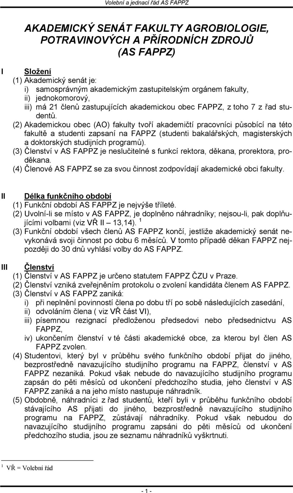 (2) Akademickou obec (AO) fakulty tvoří akademičtí pracovníci působící na této fakultě a studenti zapsaní na FAPPZ (studenti bakalářských, magisterských a doktorských studijních programů).