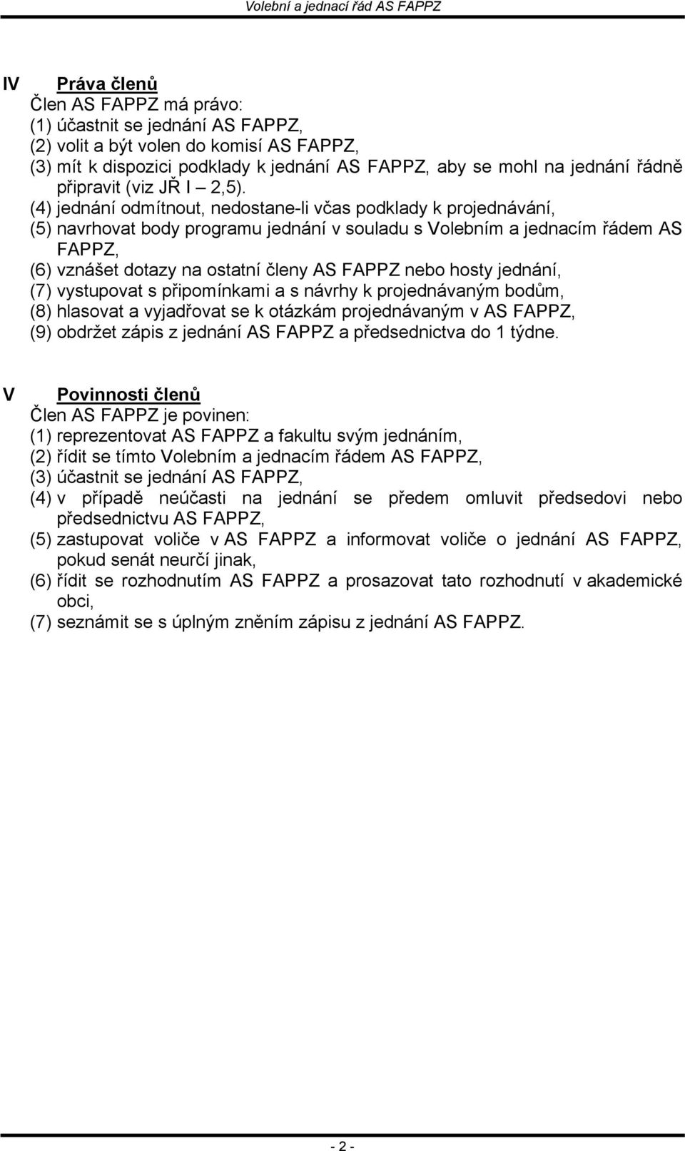 (4) jednání odmítnout, nedostane-li včas podklady k projednávání, (5) navrhovat body programu jednání v souladu s Volebním a jednacím řádem AS FAPPZ, (6) vznášet dotazy na ostatní členy AS FAPPZ nebo