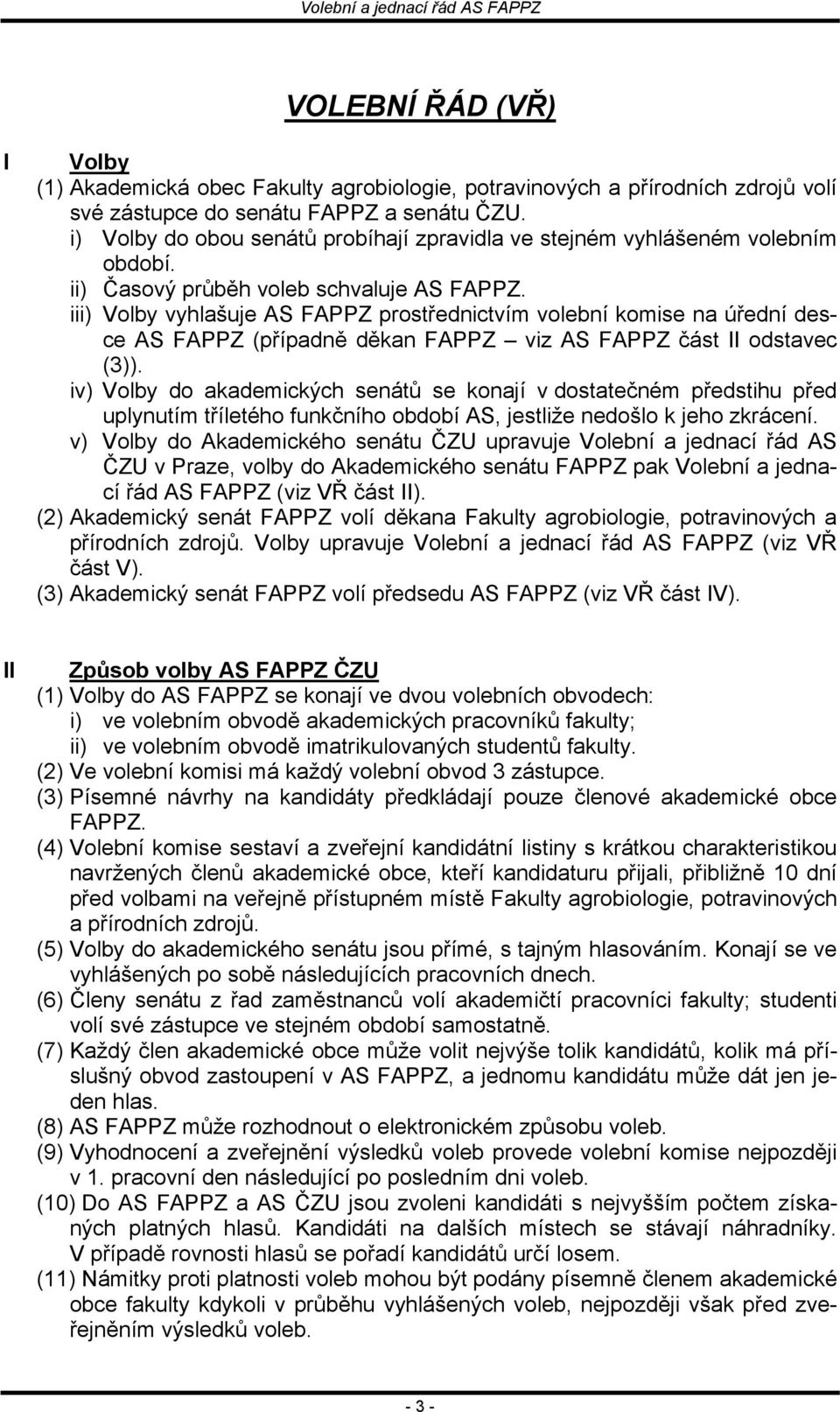 iii) Volby vyhlašuje AS FAPPZ prostřednictvím volební komise na úřední desce AS FAPPZ (případně děkan FAPPZ viz AS FAPPZ část II odstavec (3)).