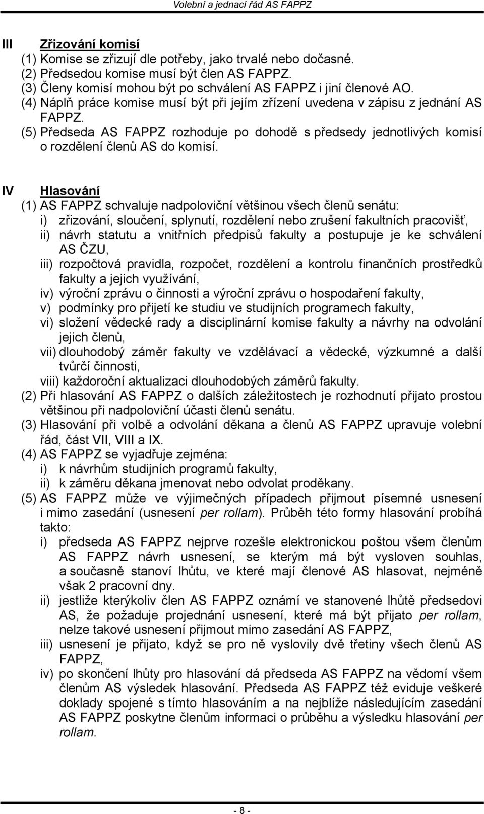 IV Hlasování (1) AS FAPPZ schvaluje nadpoloviční většinou všech členů senátu: i) zřizování, sloučení, splynutí, rozdělení nebo zrušení fakultních pracovišť, ii) návrh statutu a vnitřních předpisů