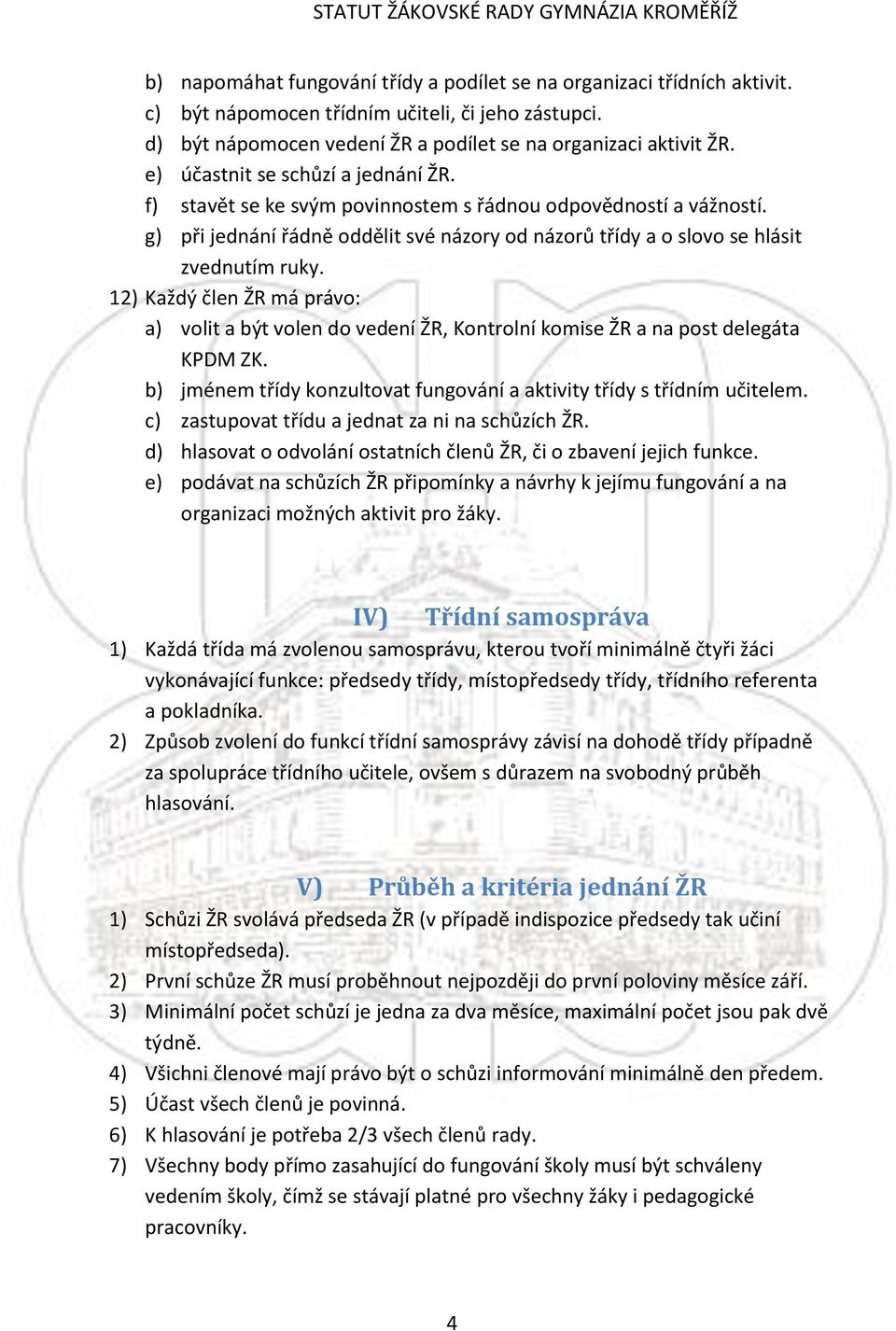 12) Každý člen ŽR má právo: a) volit a být volen do vedení ŽR, Kontrolní komise ŽR a na post delegáta KPDM ZK. b) jménem třídy konzultovat fungování a aktivity třídy s třídním učitelem.