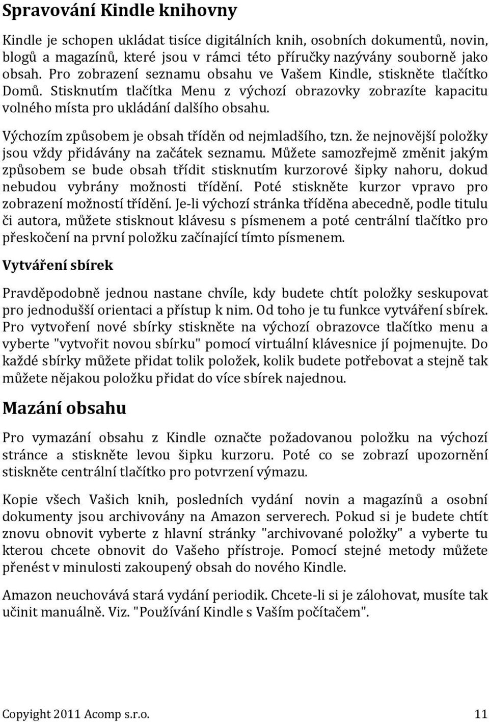 Výchozím způsobem je obsah tříděn od nejmladšího, tzn. že nejnovější položky jsou vždy přidávány na začátek seznamu.