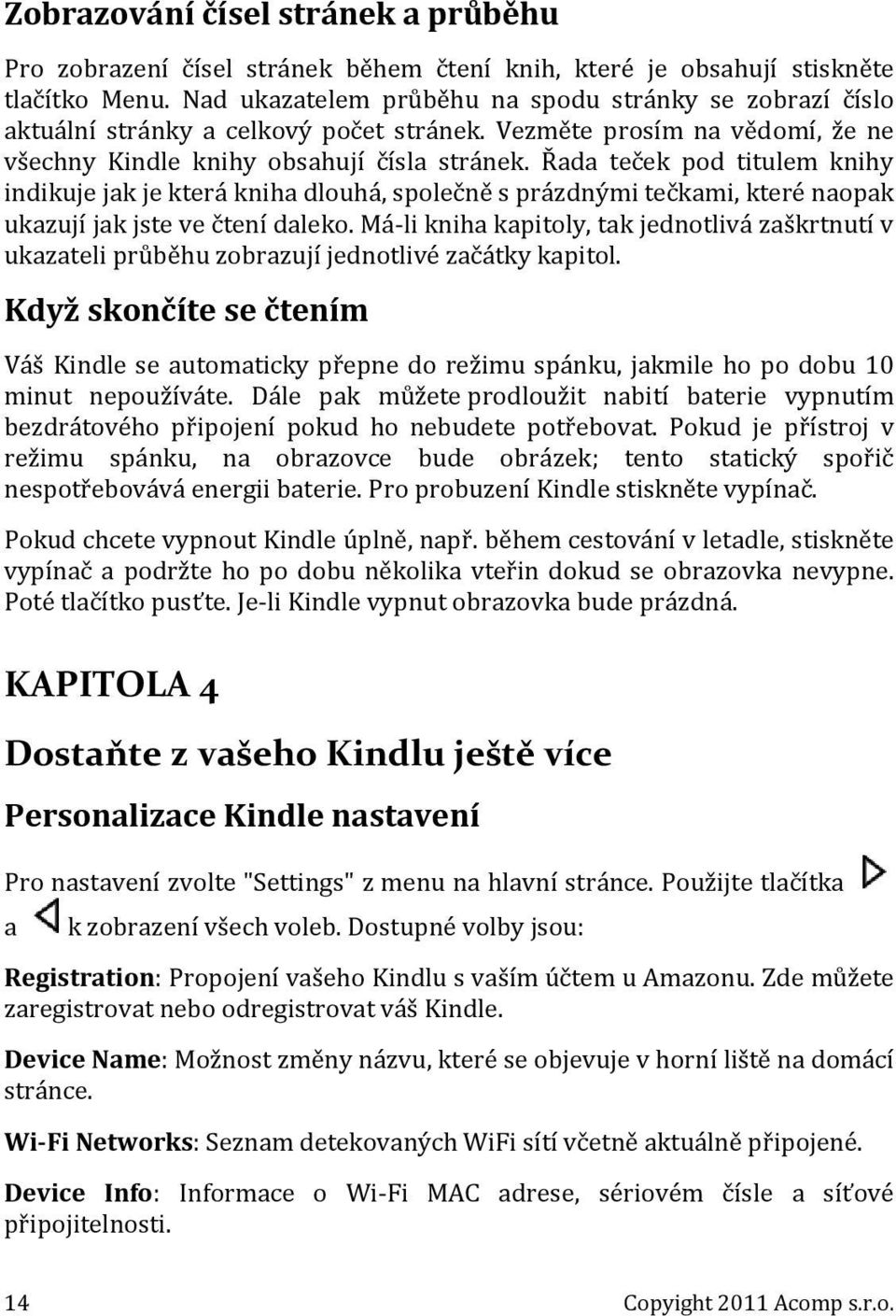 Řada teček pod titulem knihy indikuje jak je která kniha dlouhá, společně s prázdnými tečkami, které naopak ukazují jak jste ve čtení daleko.