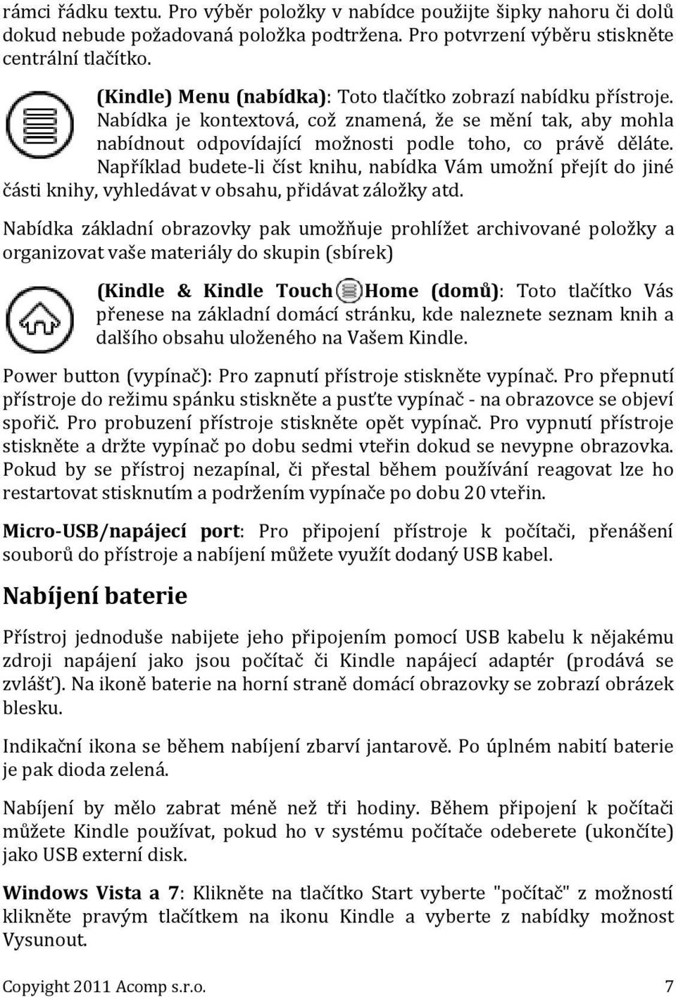 Například budete li číst knihu, nabídka Vám umožní přejít do jiné části knihy, vyhledávat v obsahu, přidávat záložky atd.