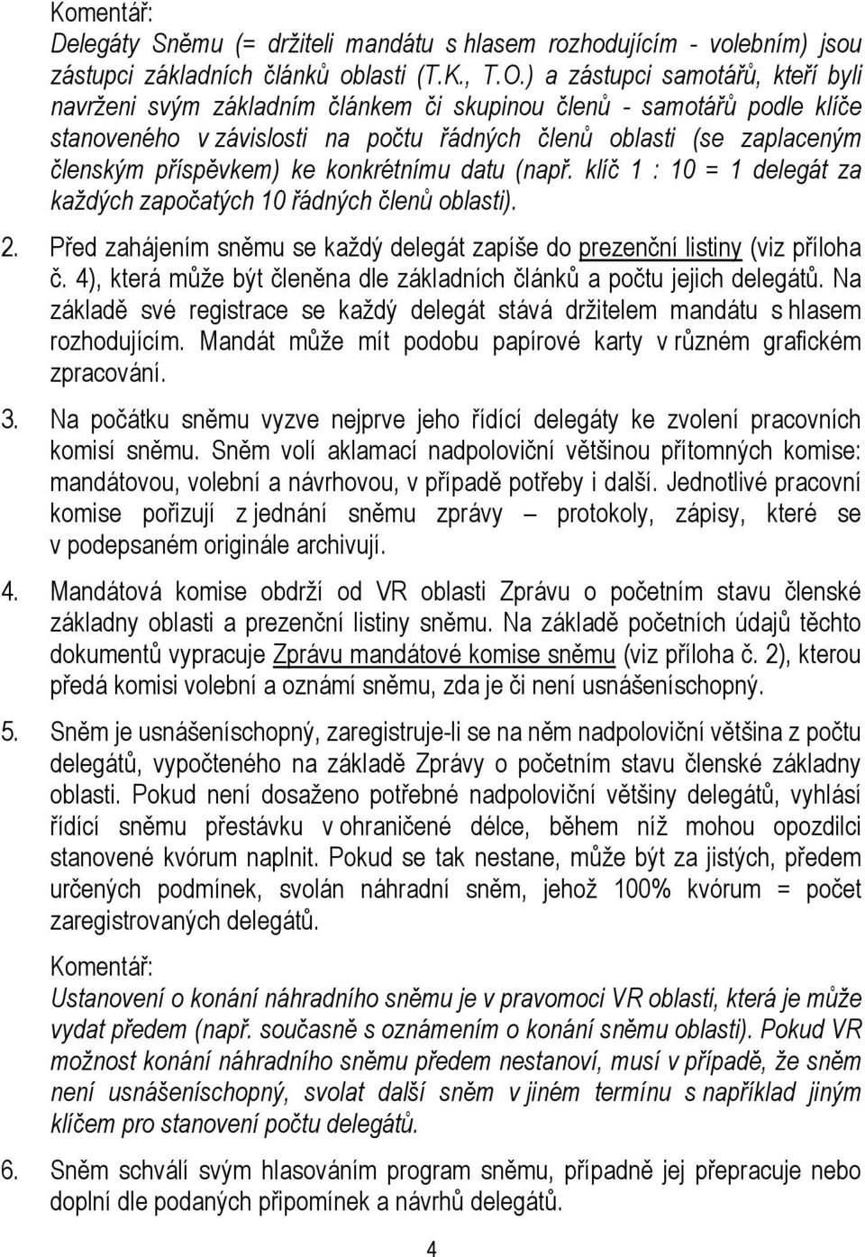 ke konkrétnímu datu (např. klíč 1 : 10 = 1 delegát za každých započatých 10 řádných členů oblasti). 2. Před zahájením sněmu se každý delegát zapíše do prezenční listiny (viz příloha č.