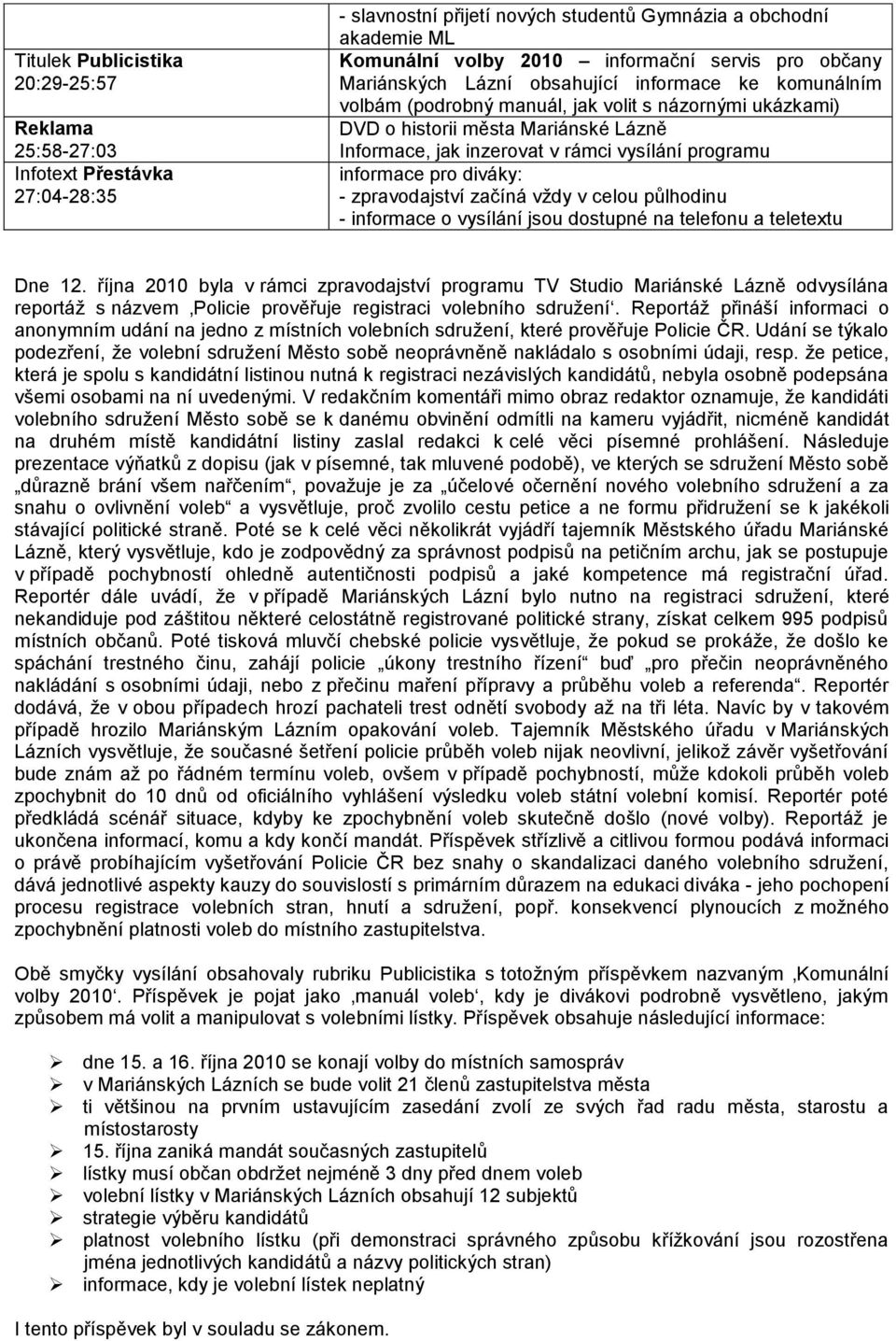 října 2010 byla v rámci zpravodajství programu TV Studio Mariánské Lázně odvysílána reportáž s názvem Policie prověřuje registraci volebního sdružení.