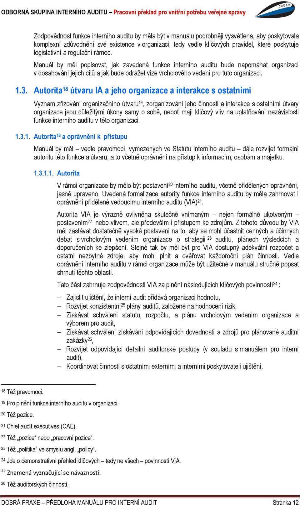 Manuál by měl popisovat, jak zavedená funkce interního auditu bude napomáhat organizaci v dosahování jejich cílů a jak bude odrážet vize vrcholového vedení pro tuto organizaci. 1.3.