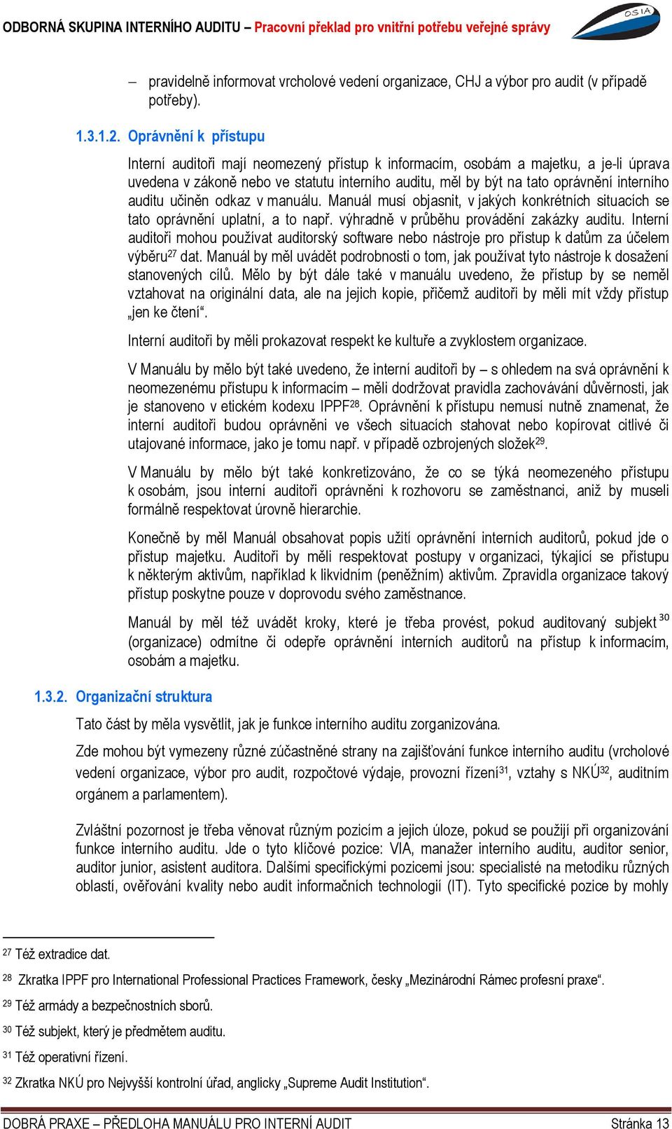 Organizační struktura Interní auditoři mají neomezený přístup k informacím, osobám a majetku, a je-li úprava uvedena v zákoně nebo ve statutu interního auditu, měl by být na tato oprávnění interního