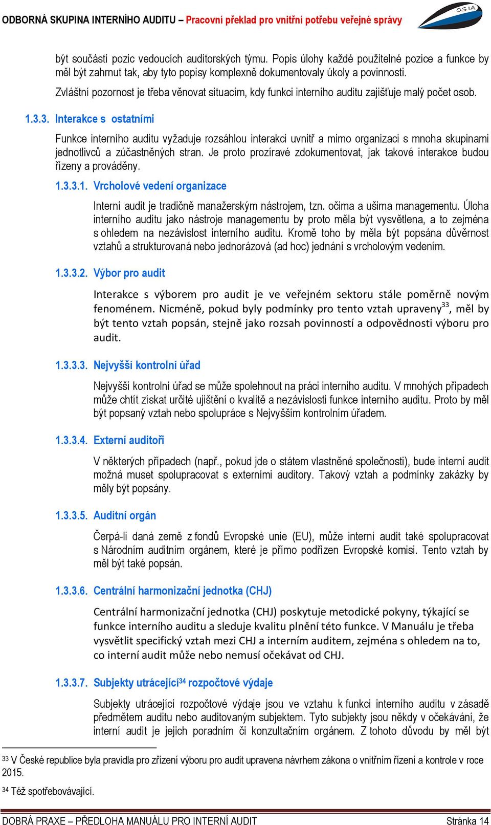 3. Interakce s ostatními Funkce interního auditu vyžaduje rozsáhlou interakci uvnitř a mimo organizaci s mnoha skupinami jednotlivců a zúčastněných stran.