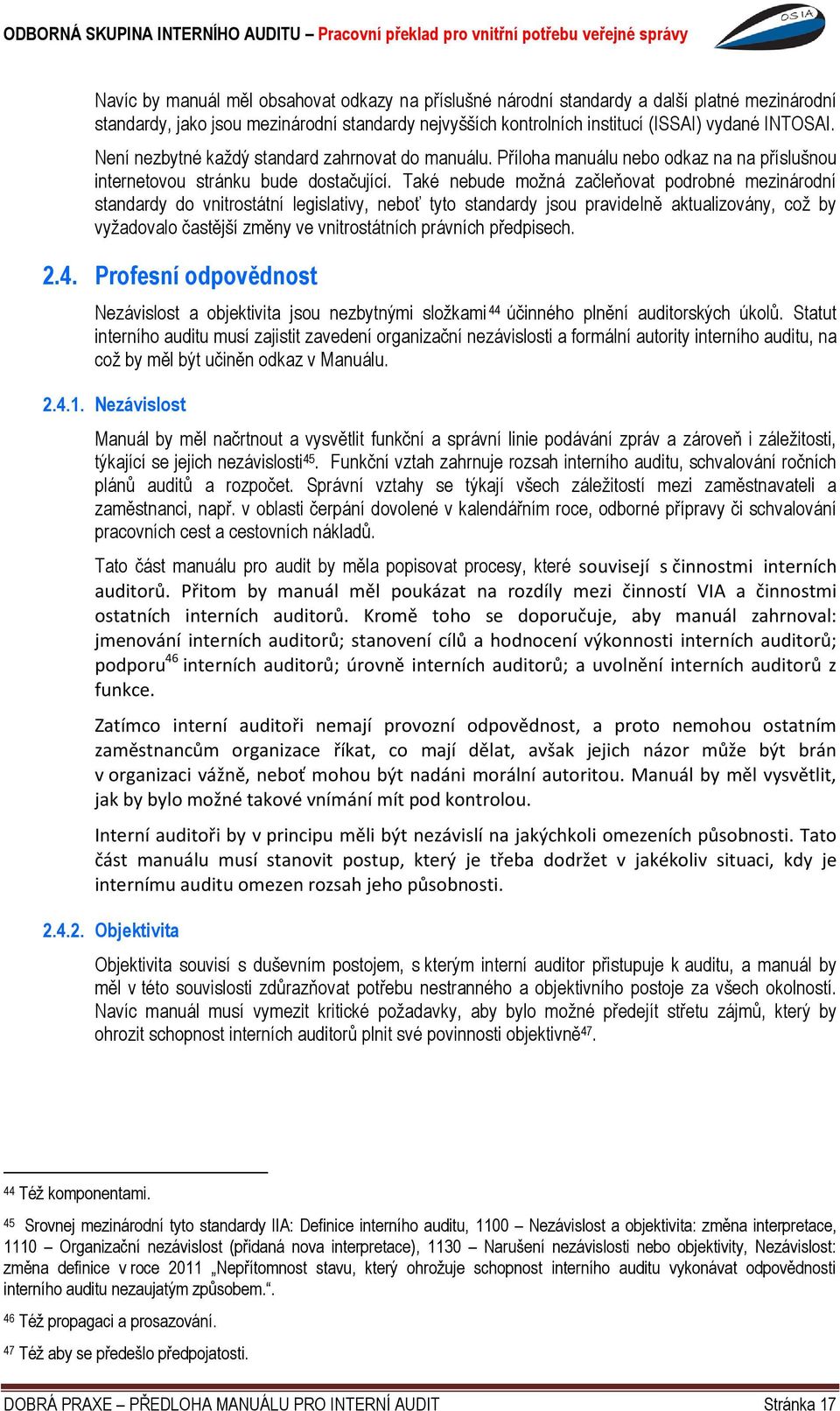 Také nebude možná začleňovat podrobné mezinárodní standardy do vnitrostátní legislativy, neboť tyto standardy jsou pravidelně aktualizovány, což by vyžadovalo častější změny ve vnitrostátních