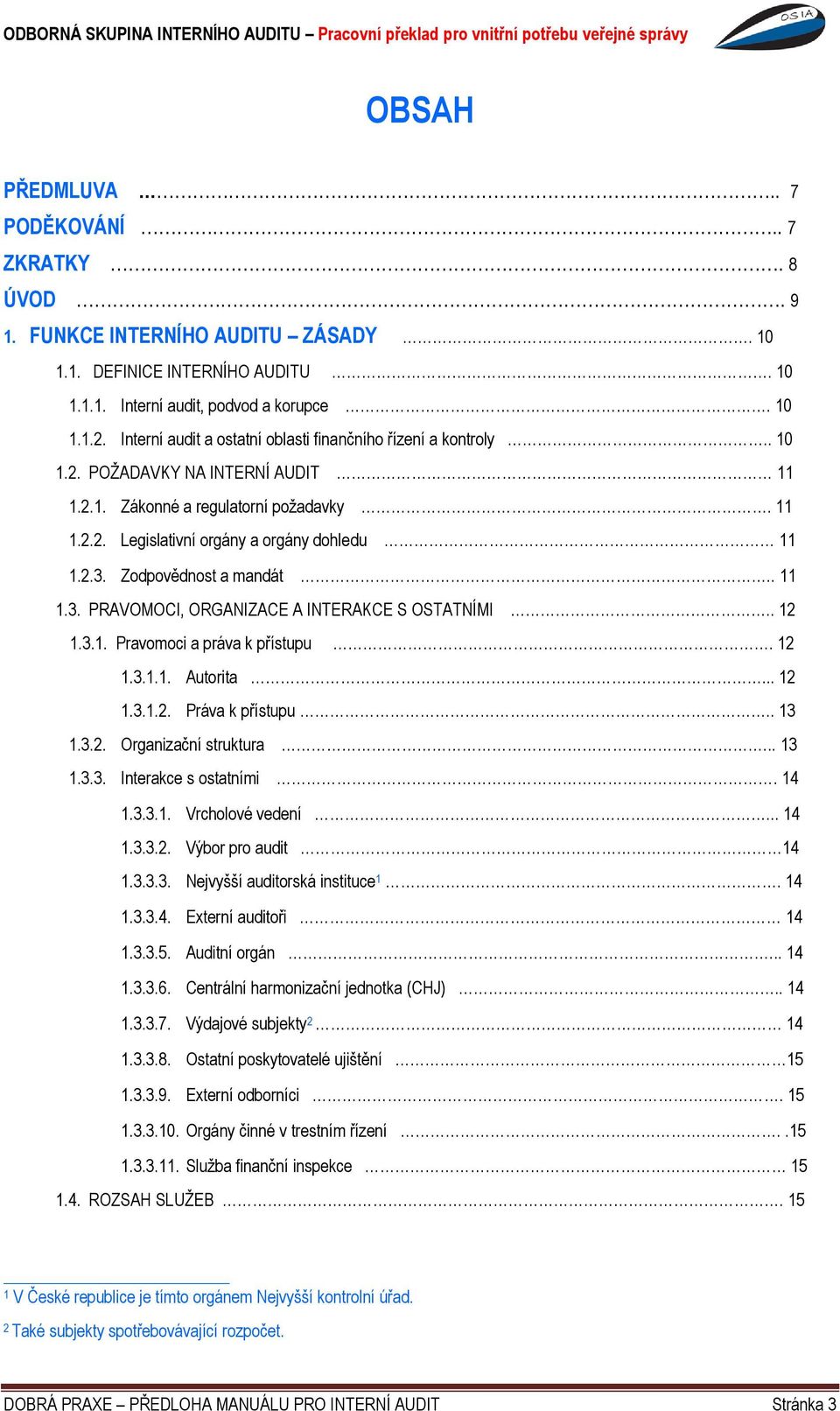 Zodpovědnost a mandát.. 11 1.3. PRAVOMOCI, ORGANIZACE A INTERAKCE S OSTATNÍMI.. 12 1.3.1. Pravomoci a práva k přístupu. 12 1.3.1.1. Autorita... 12 1.3.1.2. Práva k přístupu.. 13 1.3.2. Organizační struktura.