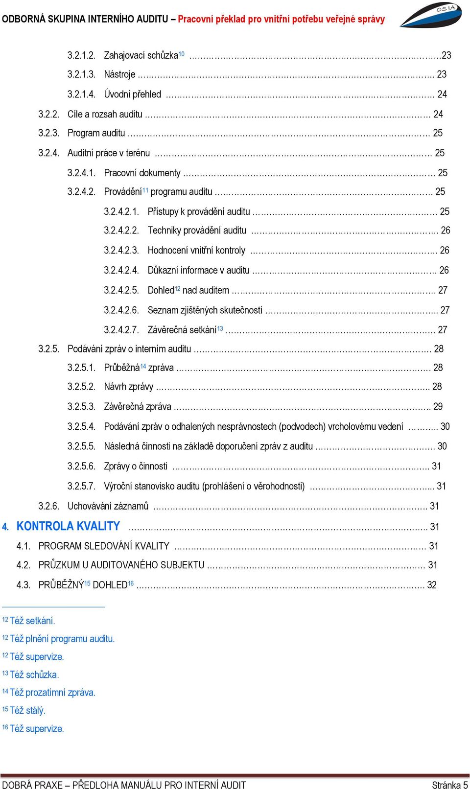 2.4.2.5. Dohled 12 nad auditem. 27 3.2.4.2.6. Seznam zjištěných skutečností.. 27 3.2.4.2.7. Závěrečná setkání 13 27 3.2.5. Podávání zpráv o interním auditu. 28 3.2.5.1. Průběžná 14 zpráva. 28 3.2.5.2. Návrh zprávy.