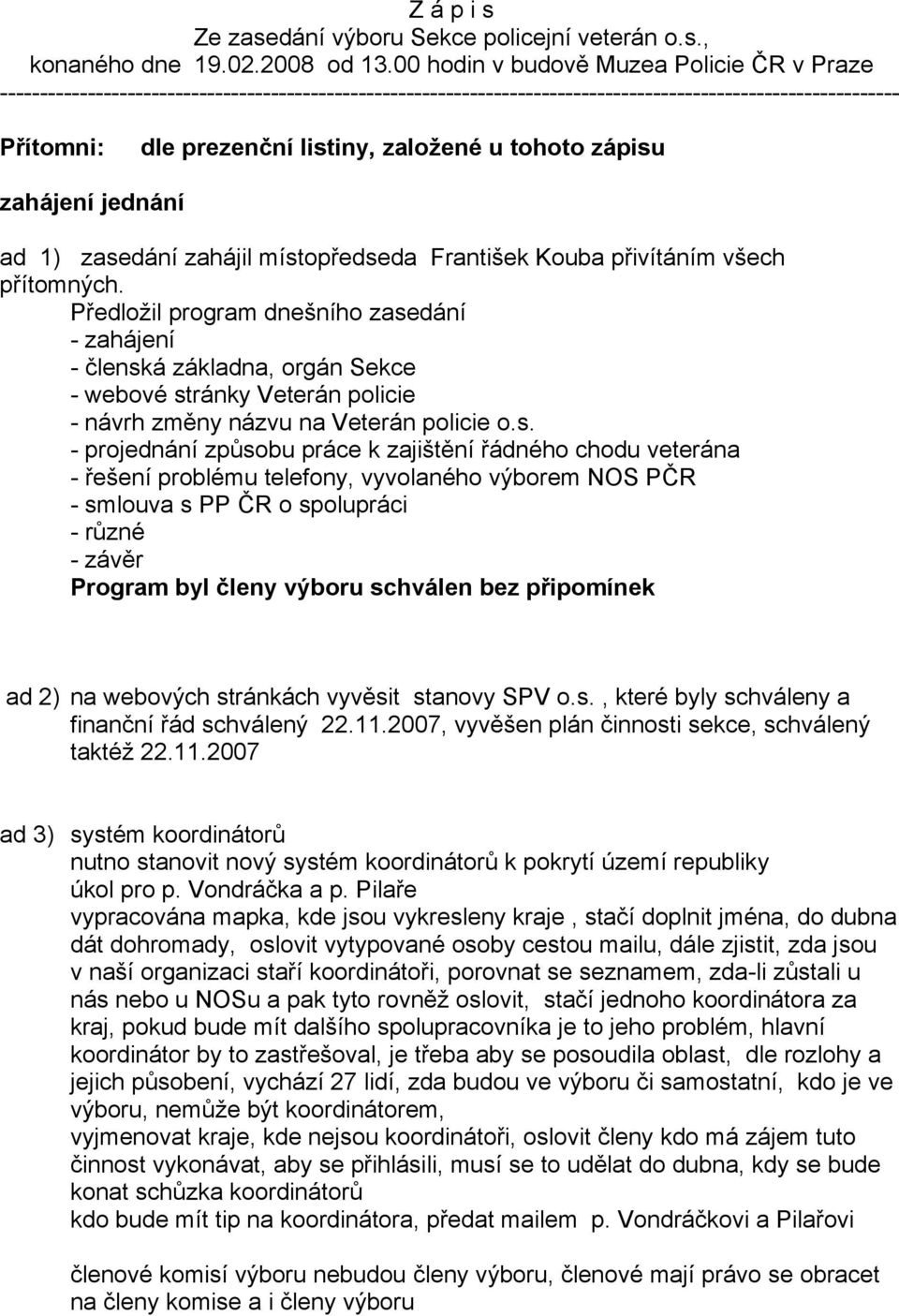 u tohoto zápisu zahájení jednání ad 1) zasedání zahájil místopředseda František Kouba přivítáním všech přítomných.