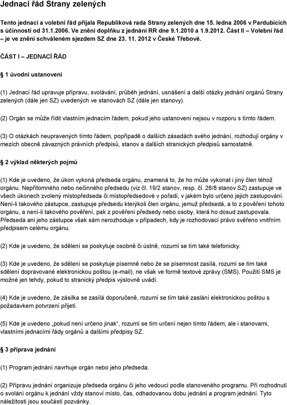 ČÁST I JEDNACÍ ŘÁD 1 úvodní ustanovení (1) Jednací řád upravuje přípravu, svolávání, průběh jednání, usnášení a další otázky jednání orgánů Strany zelených (dále jen SZ) uvedených ve stanovách SZ