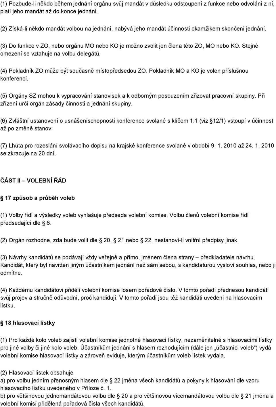 Stejné omezení se vztahuje na volbu delegátů. (4) Pokladník ZO může být současně místopředsedou ZO. Pokladník MO a KO je volen příslušnou konferencí.