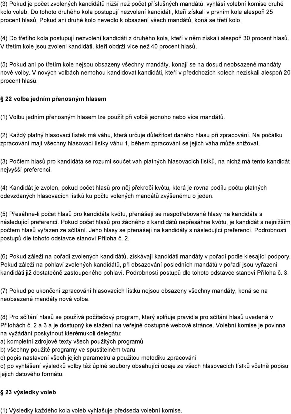 (4) Do třetího kola postupují nezvolení kandidáti z druhého kola, kteří v něm získali alespoň 30 procent hlasů. V třetím kole jsou zvoleni kandidáti, kteří obdrží více než 40 procent hlasů.