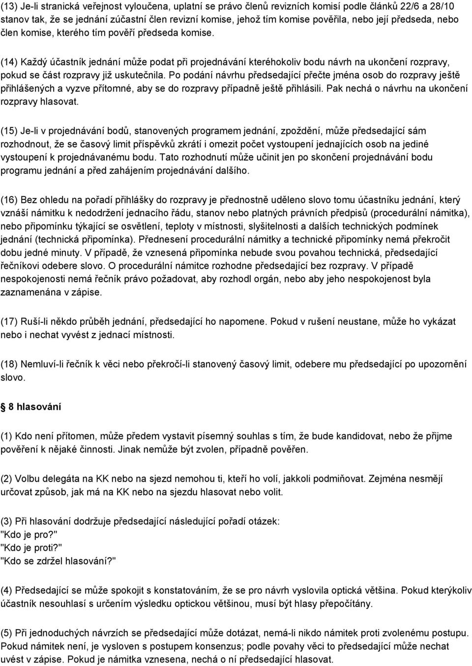 (14) Každý účastník jednání může podat při projednávání kteréhokoliv bodu návrh na ukončení rozpravy, pokud se část rozpravy již uskutečnila.