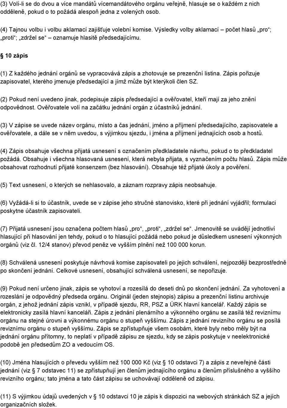 10 zápis (1) Z každého jednání orgánů se vypracovává zápis a zhotovuje se prezenční listina. Zápis pořizuje zapisovatel, kterého jmenuje předsedající a jímž může být kterýkoli člen SZ.