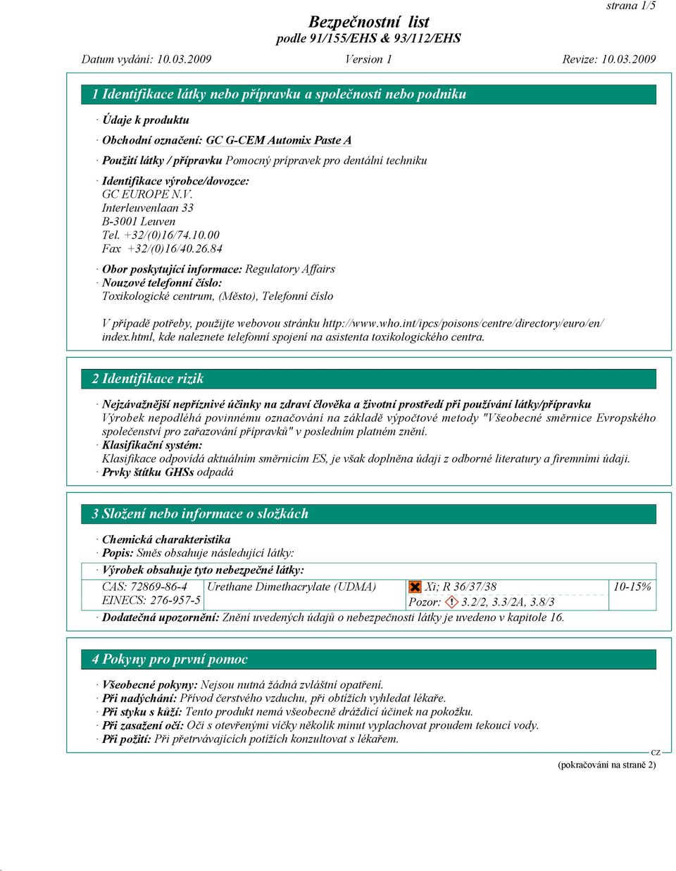 84 Obor poskytující informace: Regulatory Affairs Nouzové telefonní číslo: Toxikologické centrum, (Město), Telefonní číslo V případě potřeby, použijte webovou stránku http://www.who.