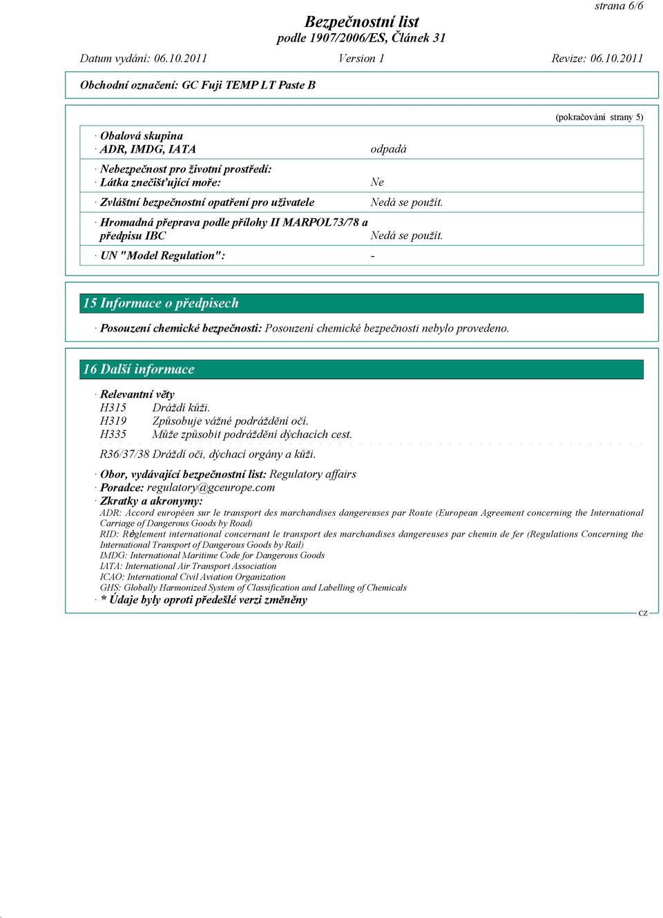 (pokračování strany 5) 15 Informace o předpisech Posouzení chemické bezpečnosti: Posouzení chemické bezpečnosti nebylo provedeno. 16 Další informace Relevantní věty H315 Dráždí kůži.