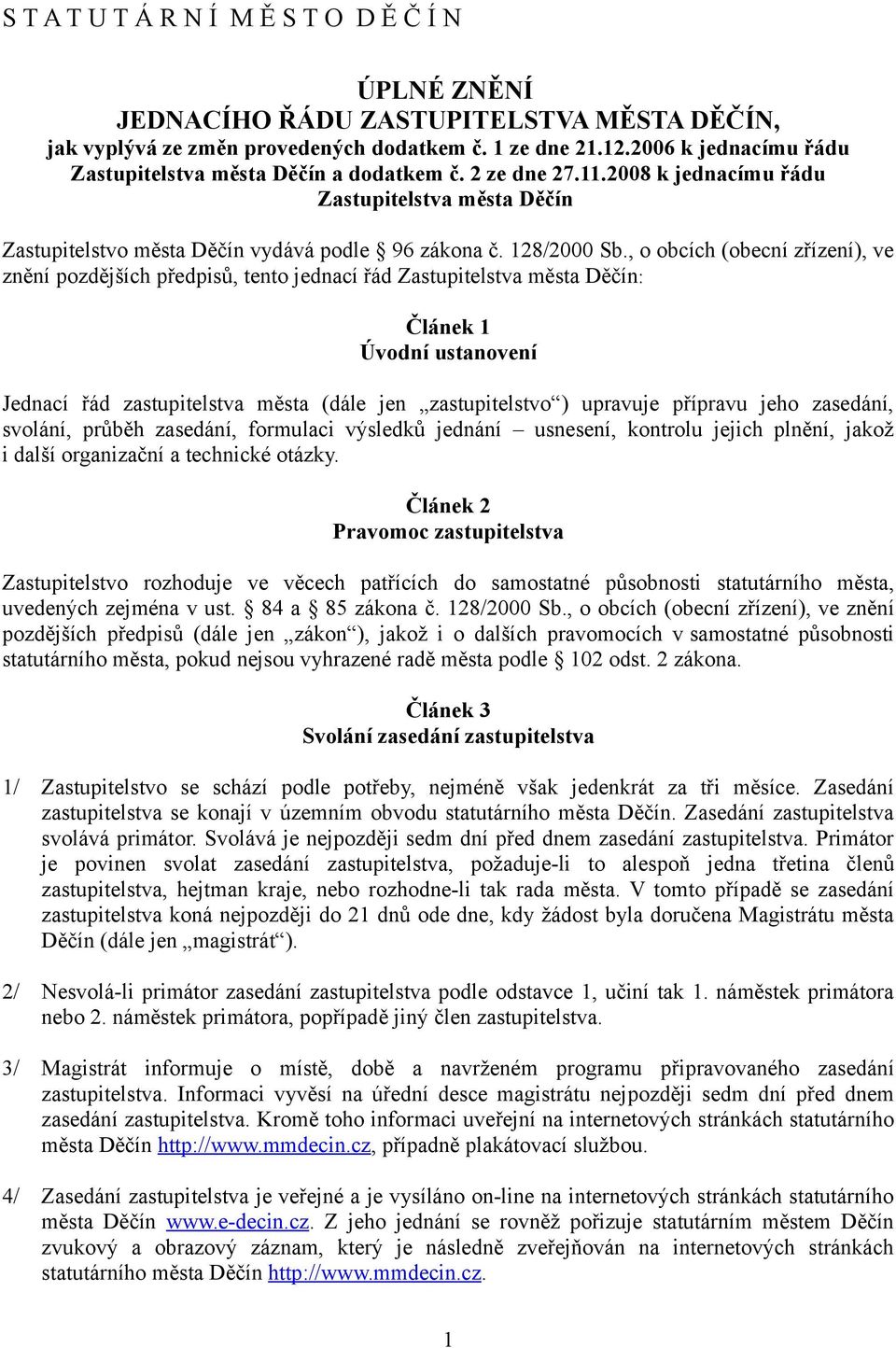 , o obcích (obecní zřízení), ve znění pozdějších předpisů, tento jednací řád Zastupitelstva města Děčín: Článek 1 Úvodní ustanovení Jednací řád zastupitelstva města (dále jen zastupitelstvo )