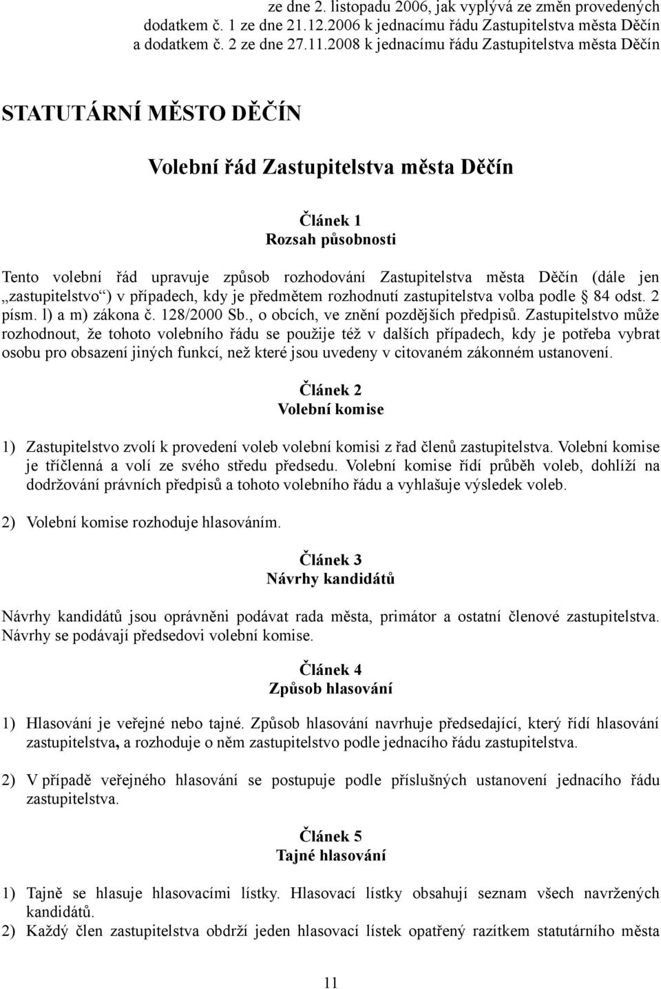 města Děčín (dále jen zastupitelstvo ) v případech, kdy je předmětem rozhodnutí zastupitelstva volba podle 84 odst. 2 písm. l) a m) zákona č. 128/2000 Sb., o obcích, ve znění pozdějších předpisů.