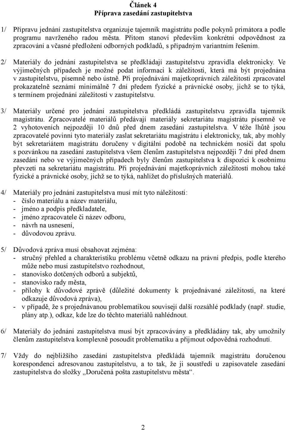 2/ Materiály do jednání zastupitelstva se předkládají zastupitelstvu zpravidla elektronicky.