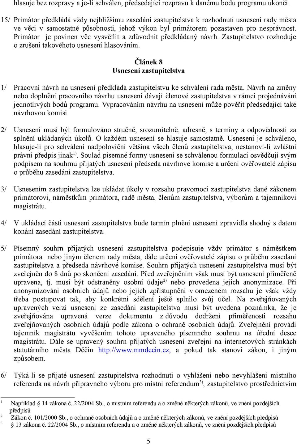 Primátor je povinen věc vysvětlit a zdůvodnit předkládaný návrh. Zastupitelstvo rozhoduje o zrušení takovéhoto usnesení hlasováním.