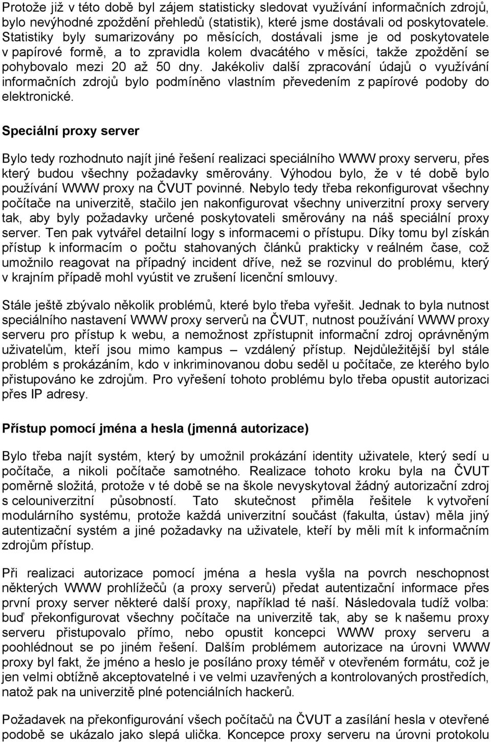 Jakékoliv další zpracování údajů o využívání informačních zdrojů bylo podmíněno vlastním převedením z papírové podoby do elektronické.