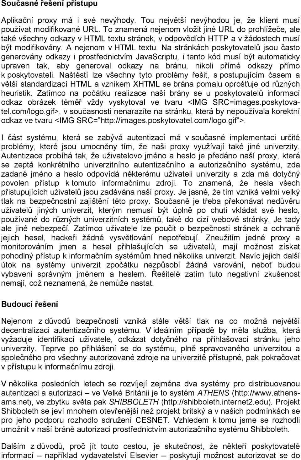 Na stránkách poskytovatelů jsou často generovány odkazy i prostřednictvím JavaScriptu, i tento kód musí být automaticky upraven tak, aby generoval odkazy na bránu, nikoli přímé odkazy přímo k