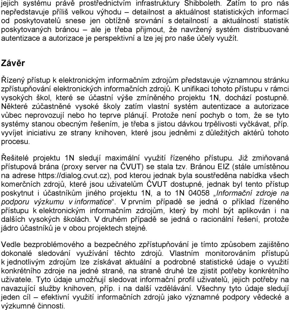 bránou ale je třeba přijmout, že navržený systém distribuované autentizace a autorizace je perspektivní a lze jej pro naše účely využít.