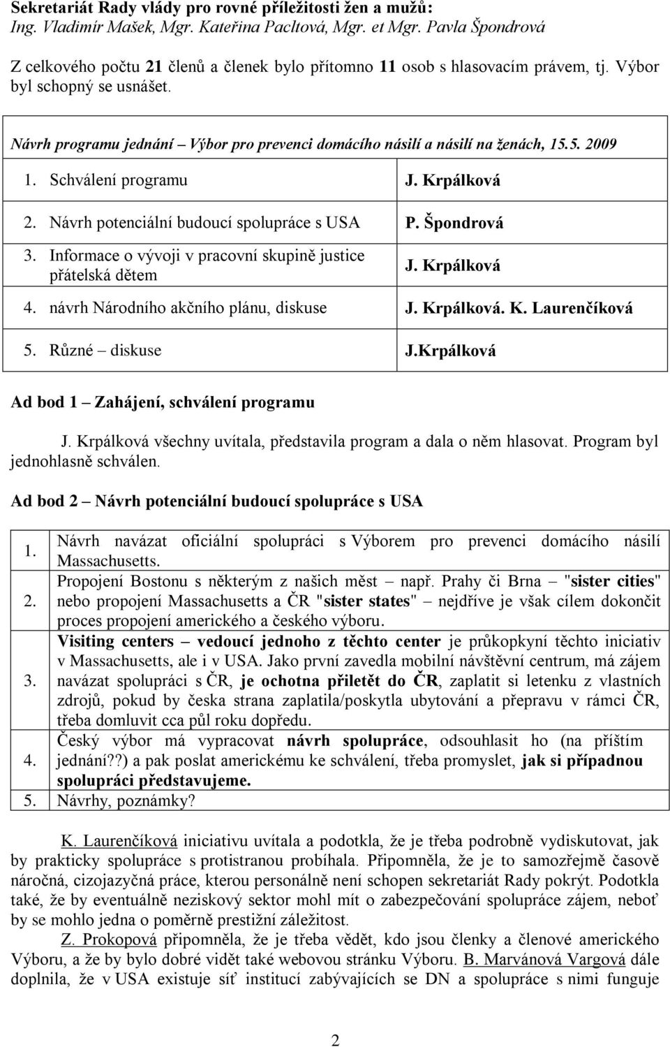 Návrh programu jednání Výbor pro prevenci domácího násilí a násilí na ženách, 15.5. 2009 1. Schválení programu J. Krpálková 2. Návrh potenciální budoucí spolupráce s USA P. Špondrová 3.