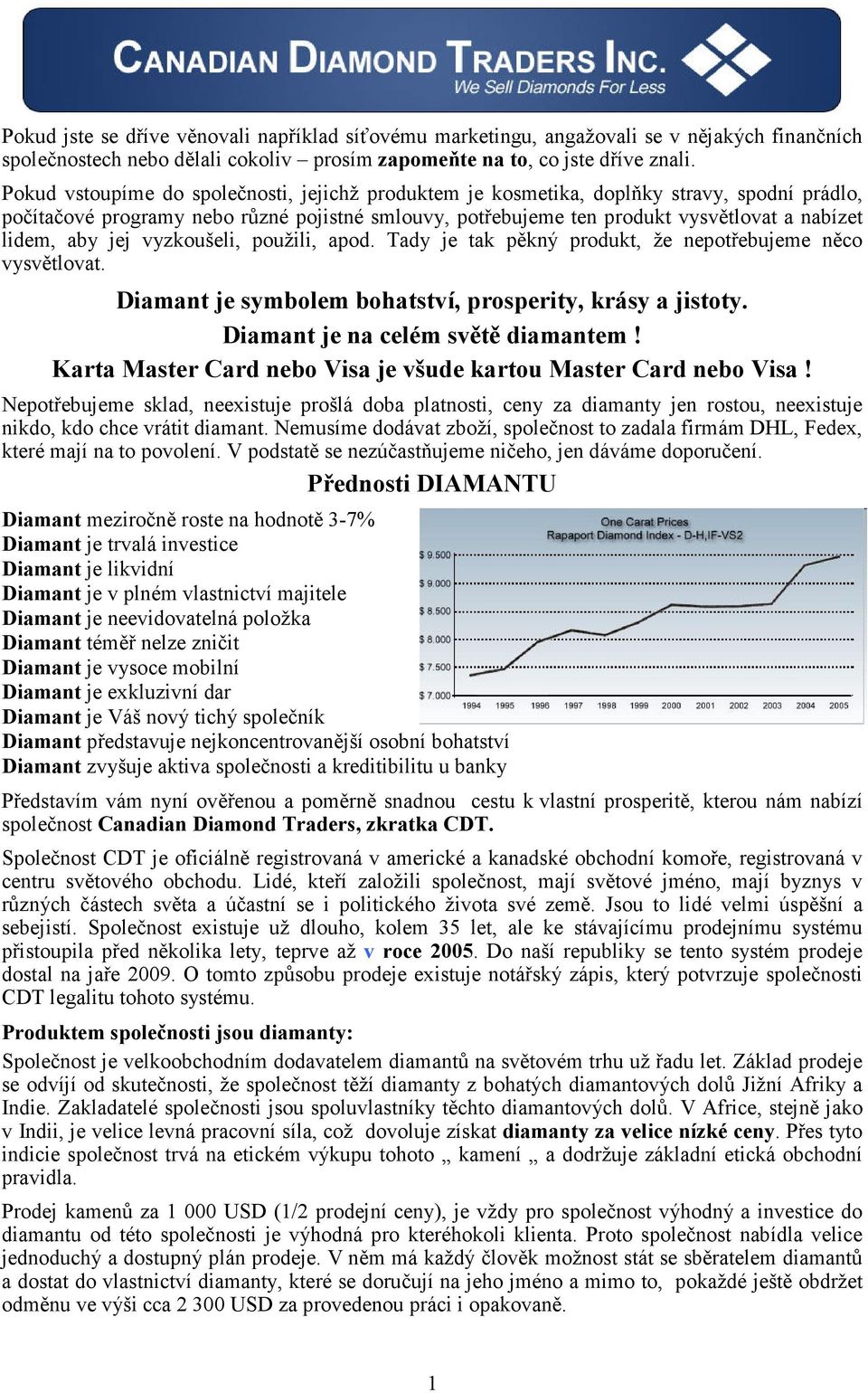 aby jej vyzkoušeli, použili, apod. Tady je tak pěkný produkt, že nepotřebujeme něco vysvětlovat. Diamant je symbolem bohatství, prosperity, krásy a jistoty. Diamant je na celém světě diamantem!