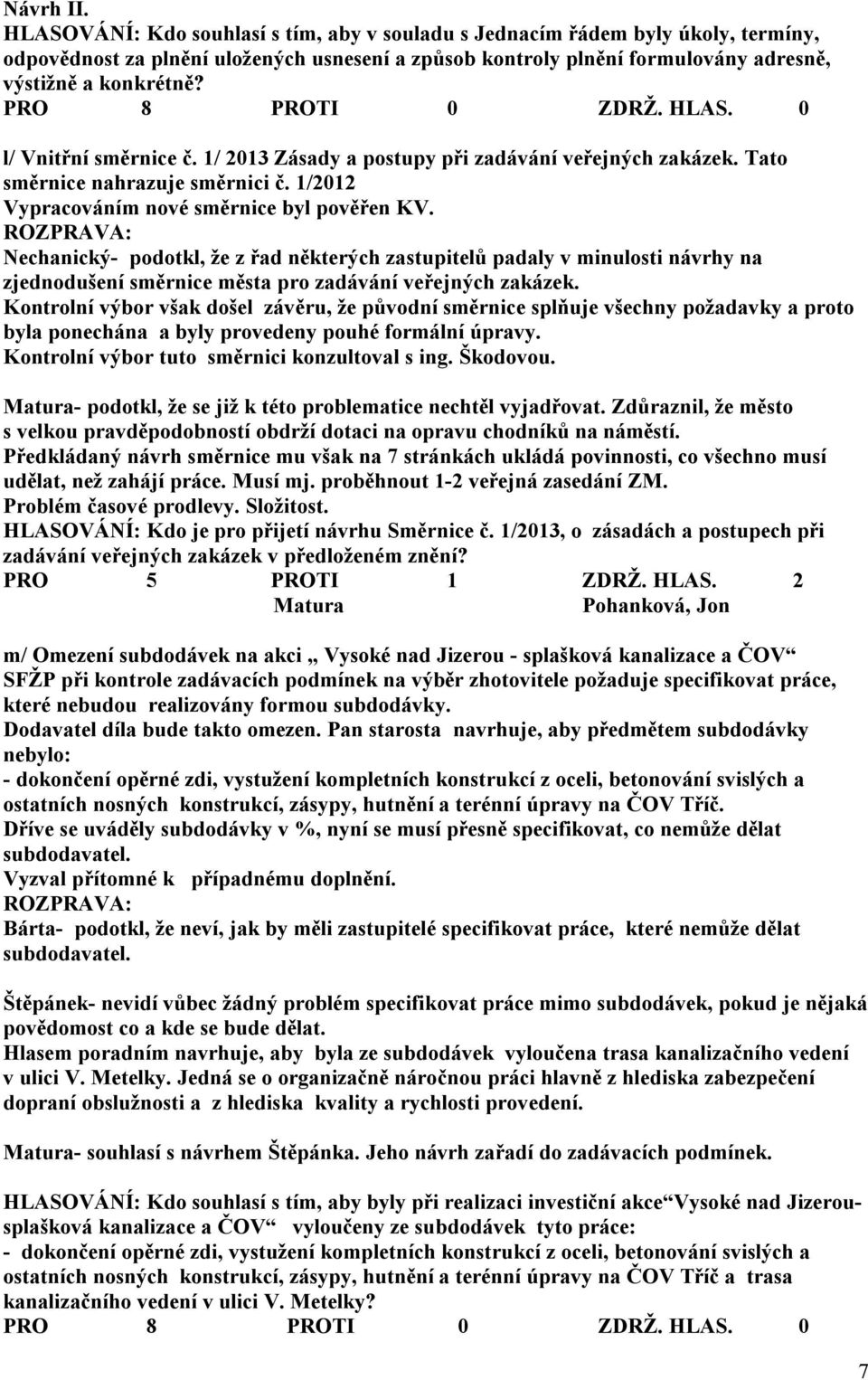 l/ Vnitřní směrnice č. 1/ 2013 Zásady a postupy při zadávání veřejných zakázek. Tato směrnice nahrazuje směrnici č. 1/2012 Vypracováním nové směrnice byl pověřen KV.