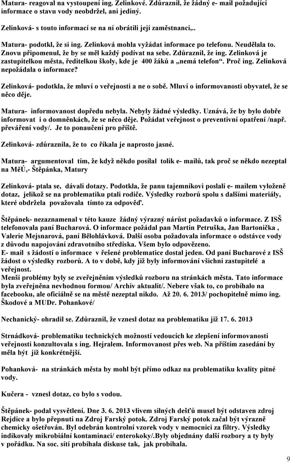 Zelinková je zastupitelkou města, ředitelkou školy, kde je 400 žáků a nemá telefon. Proč ing. Zelinková nepožádala o informace? Zelinková- podotkla, že mluví o veřejnosti a ne o sobě.