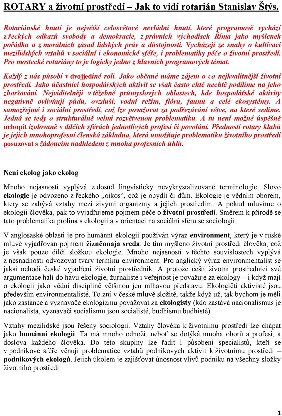 práv a důstojnosti. Vycházejí ze snahy o kultivaci mezilidských vztahů v sociální i ekonomické sféře, i problematiky péče o životní prostředí.