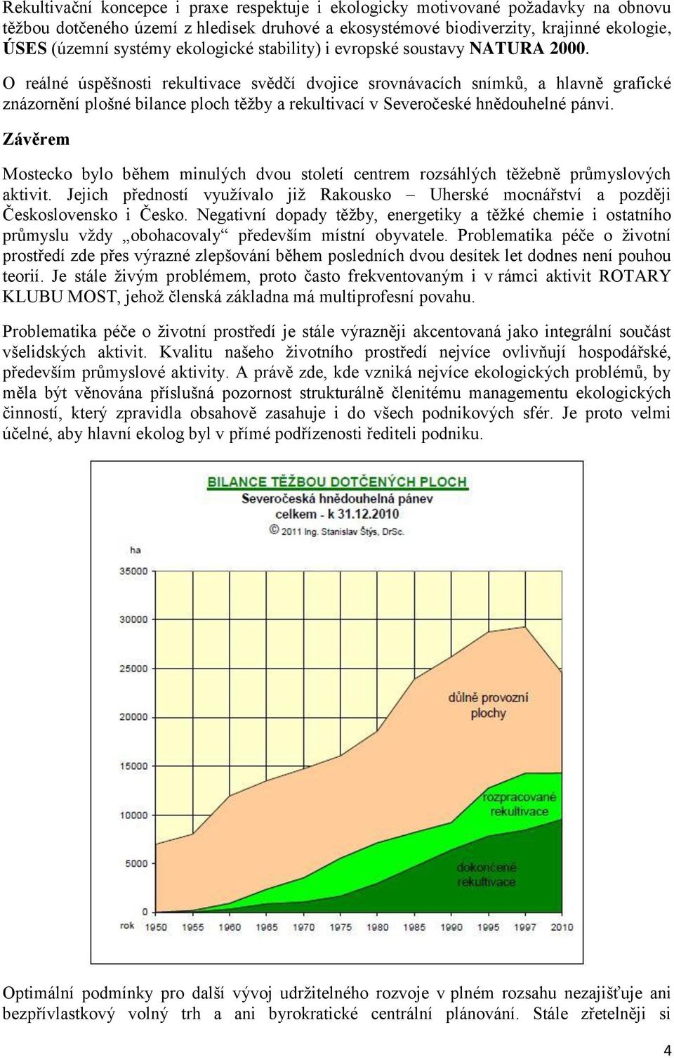 O reálné úspěšnosti rekultivace svědčí dvojice srovnávacích snímků, a hlavně grafické znázornění plošné bilance ploch těžby a rekultivací v Severočeské hnědouhelné pánvi.