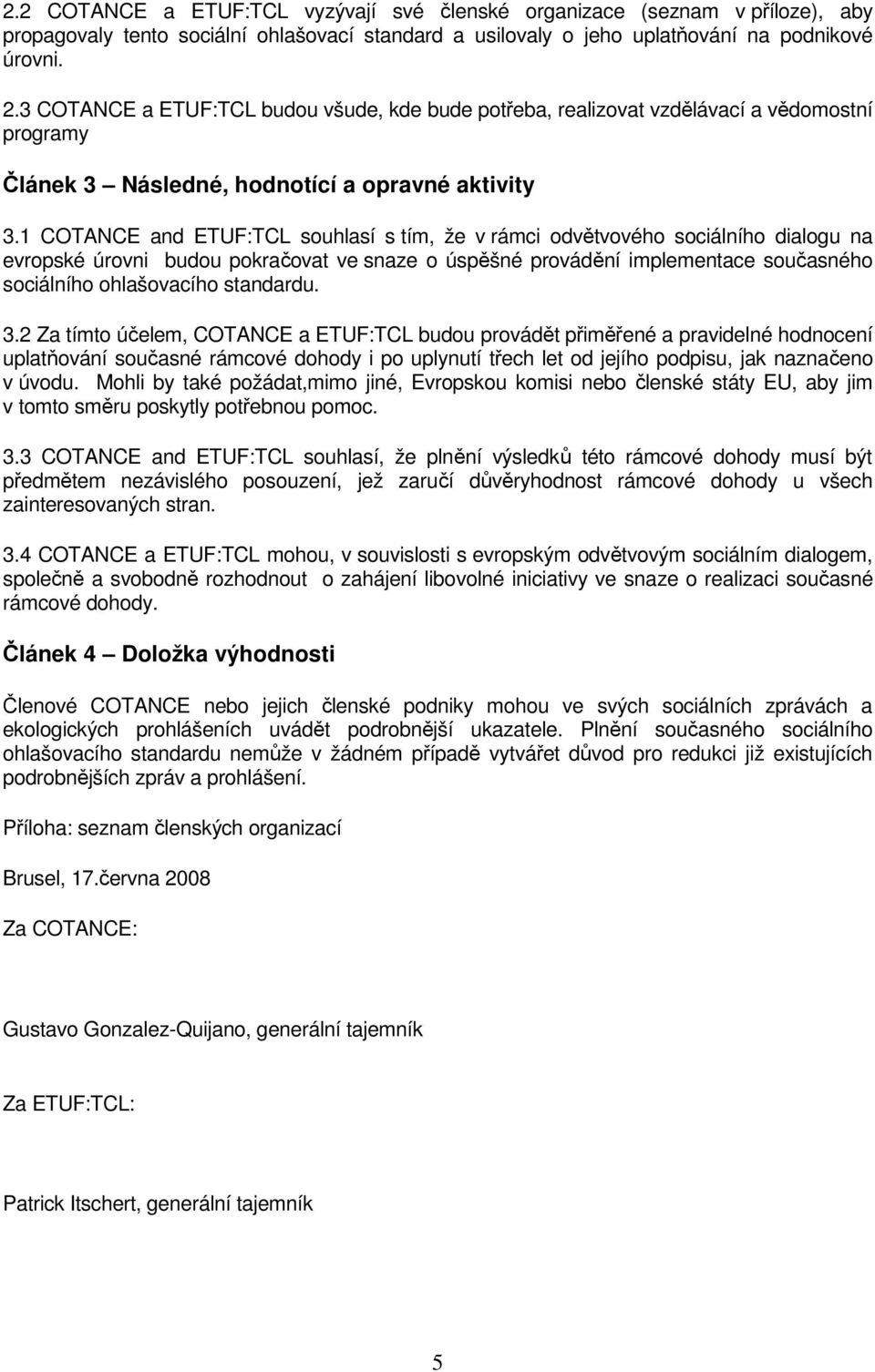 1 COTANCE and ETUF:TCL souhlasí s tím, že v rámci odvětvového sociálního dialogu na evropské úrovni budou pokračovat ve snaze o úspěšné provádění implementace současného sociálního ohlašovacího