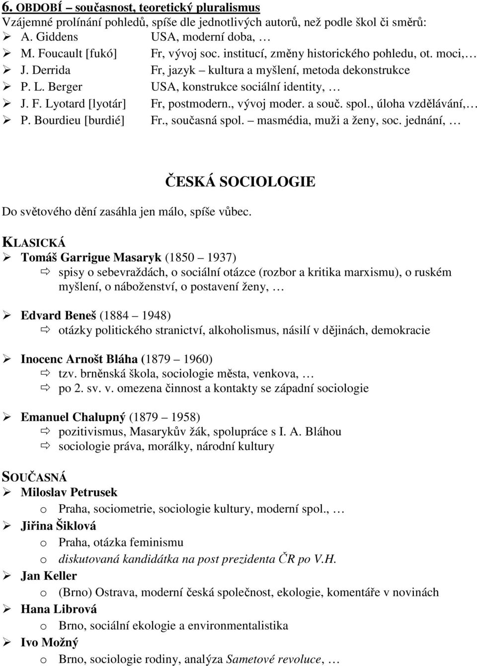 , vývoj moder. a souč. spol., úloha vzdělávání, P. Bourdieu [burdié] Fr., současná spol. masmédia, muži a ženy, soc. jednání, ČESKÁ SOCIOLOGIE Do světového dění zasáhla jen málo, spíše vůbec.